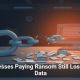 Businesses Paying Ransom Still Lose Their Data